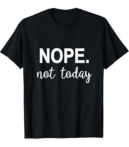 Amazon.com: Nope. Not Today, Not Tomorrow Humorous T-Shirt